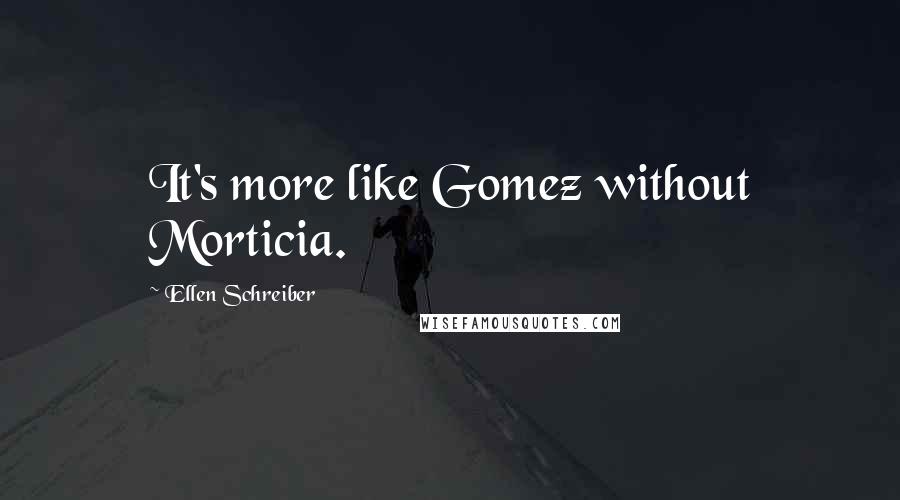 Ellen Schreiber Quotes: It's more like Gomez without Morticia.