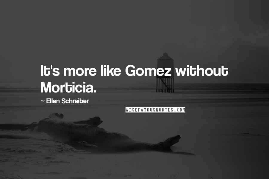 Ellen Schreiber Quotes: It's more like Gomez without Morticia.