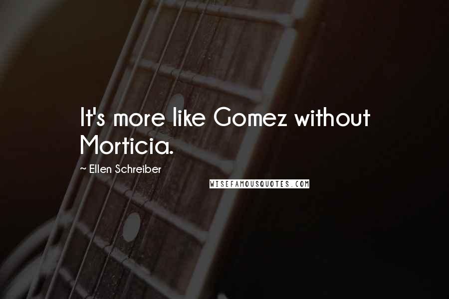 Ellen Schreiber Quotes: It's more like Gomez without Morticia.