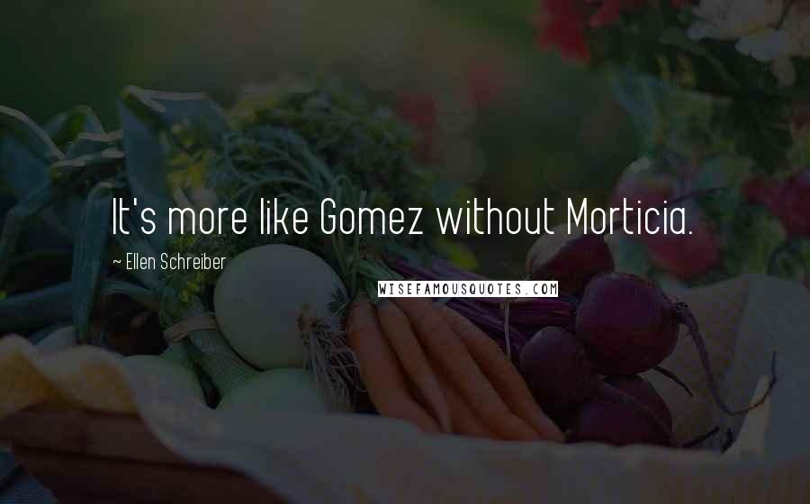 Ellen Schreiber Quotes: It's more like Gomez without Morticia.