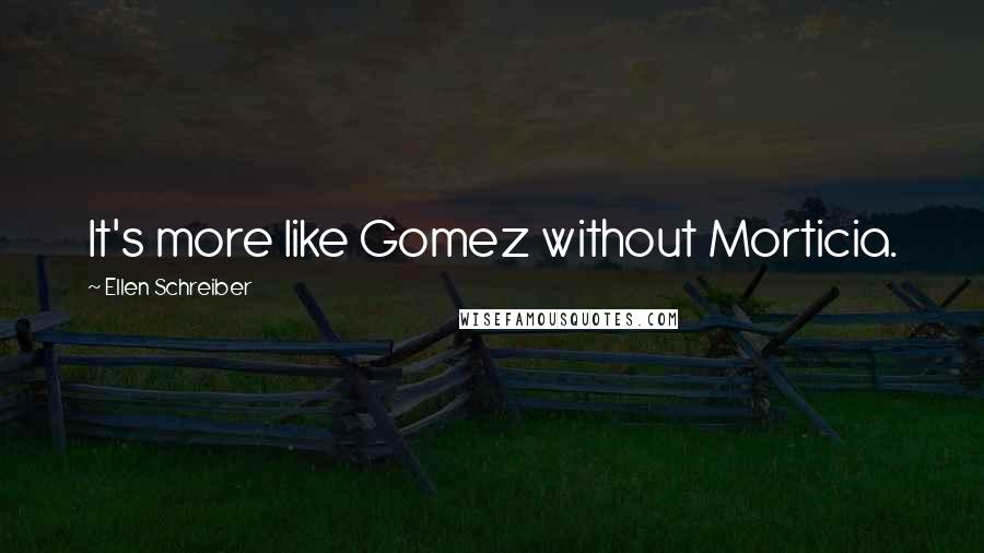 Ellen Schreiber Quotes: It's more like Gomez without Morticia.