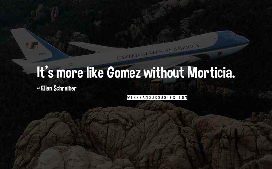 Ellen Schreiber Quotes: It's more like Gomez without Morticia.