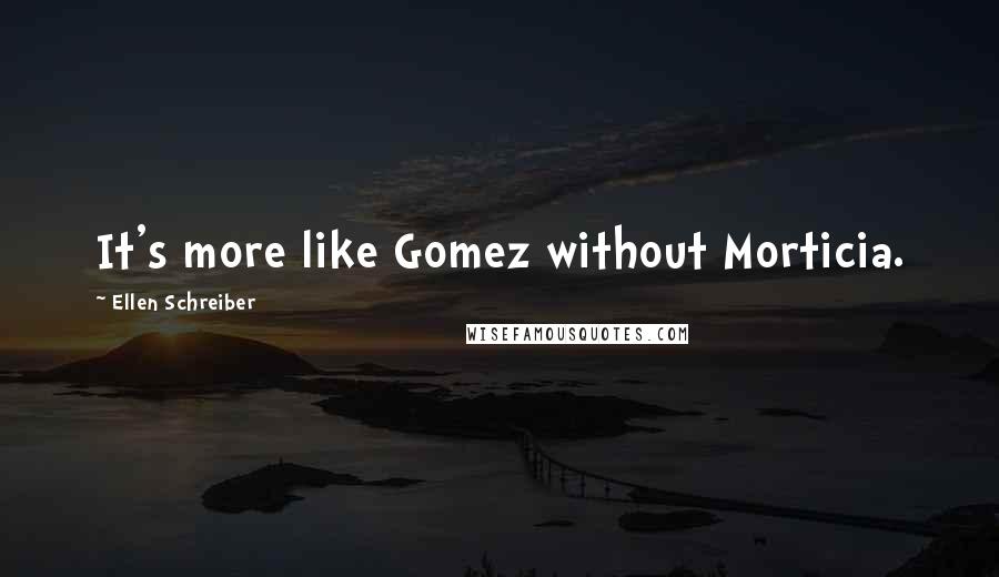 Ellen Schreiber Quotes: It's more like Gomez without Morticia.