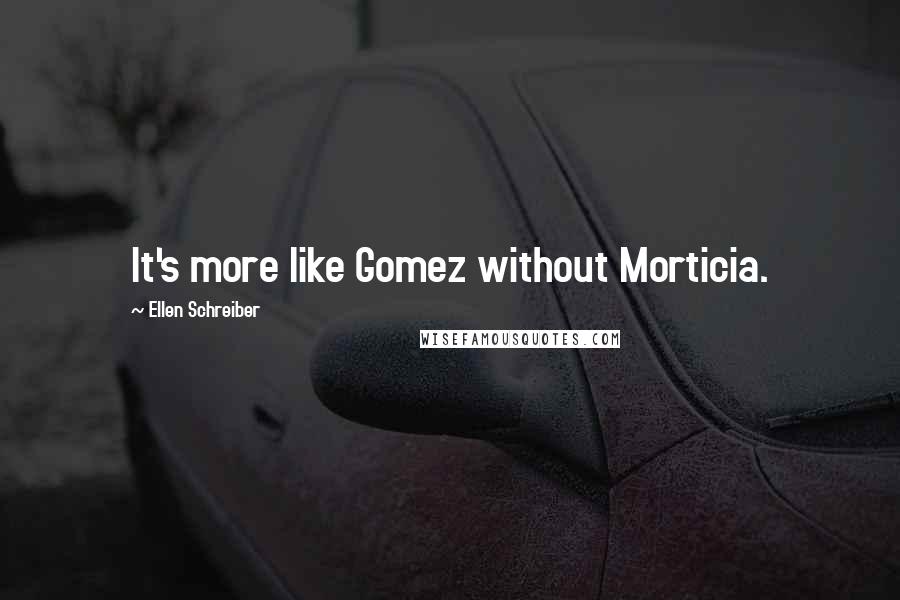 Ellen Schreiber Quotes: It's more like Gomez without Morticia.
