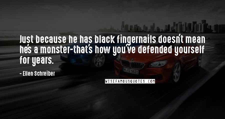 Ellen Schreiber Quotes: Just because he has black fingernails doesn't mean he's a monster-that's how you've defended yourself for years.