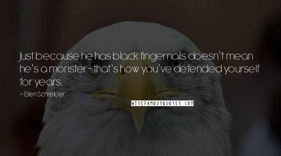 Ellen Schreiber Quotes: Just because he has black fingernails doesn't mean he's a monster-that's how you've defended yourself for years.