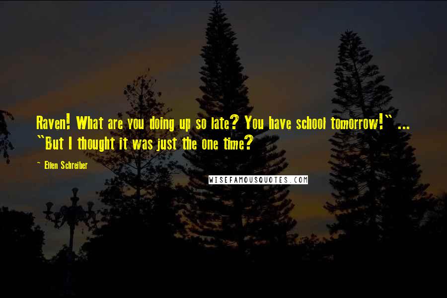 Ellen Schreiber Quotes: Raven! What are you doing up so late? You have school tomorrow!" ... "But I thought it was just the one time?