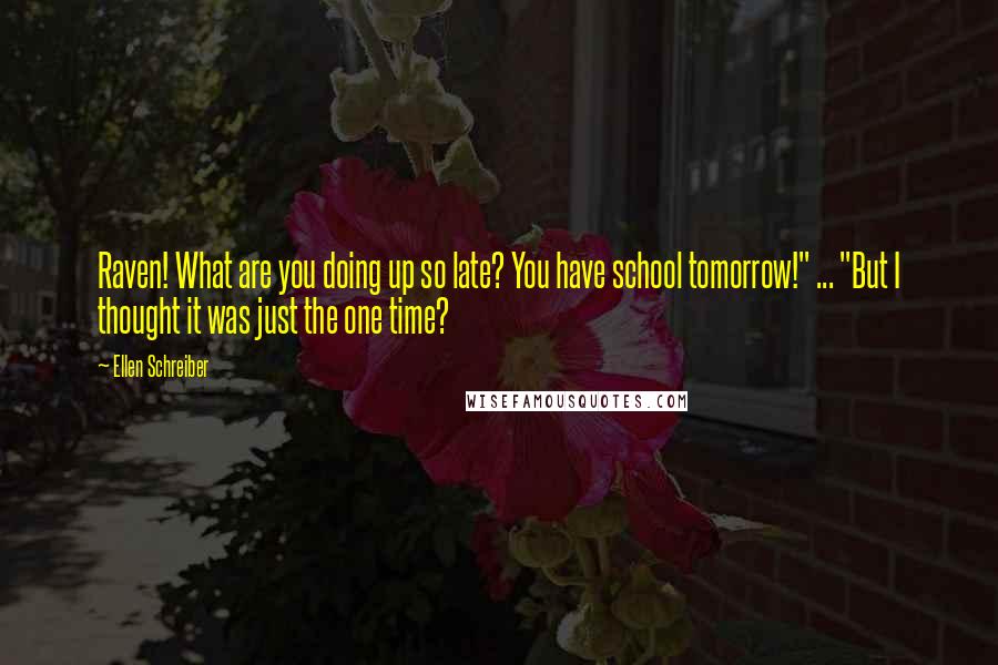 Ellen Schreiber Quotes: Raven! What are you doing up so late? You have school tomorrow!" ... "But I thought it was just the one time?