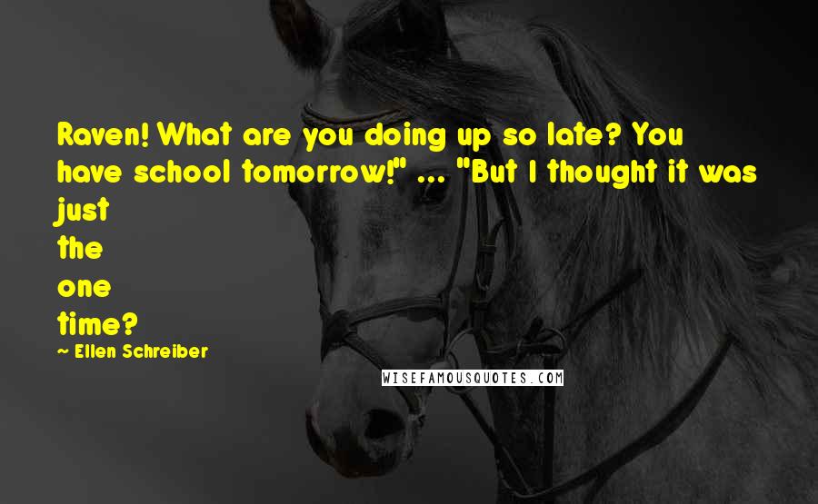 Ellen Schreiber Quotes: Raven! What are you doing up so late? You have school tomorrow!" ... "But I thought it was just the one time?