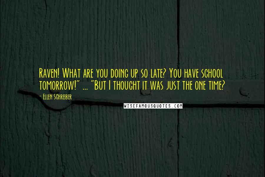 Ellen Schreiber Quotes: Raven! What are you doing up so late? You have school tomorrow!" ... "But I thought it was just the one time?