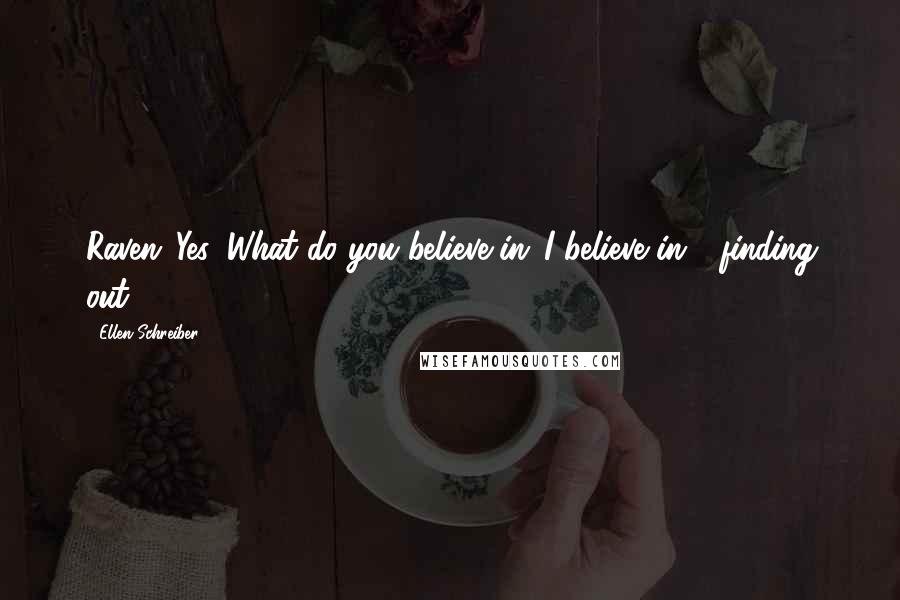 Ellen Schreiber Quotes: Raven?'Yes?'What do you believe in?'I believe in - finding out!