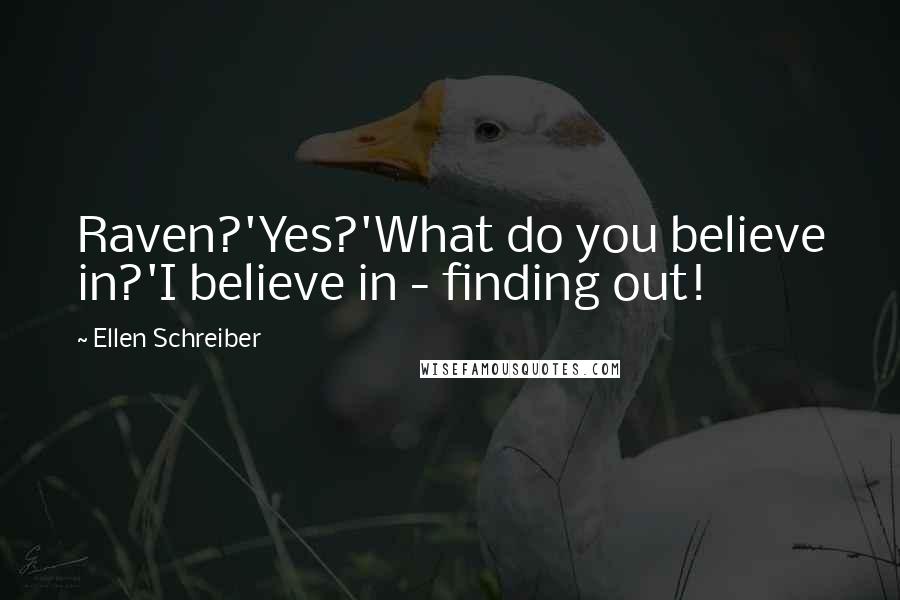 Ellen Schreiber Quotes: Raven?'Yes?'What do you believe in?'I believe in - finding out!