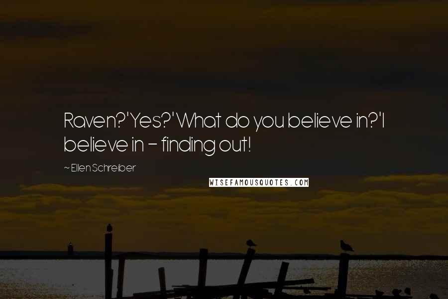 Ellen Schreiber Quotes: Raven?'Yes?'What do you believe in?'I believe in - finding out!