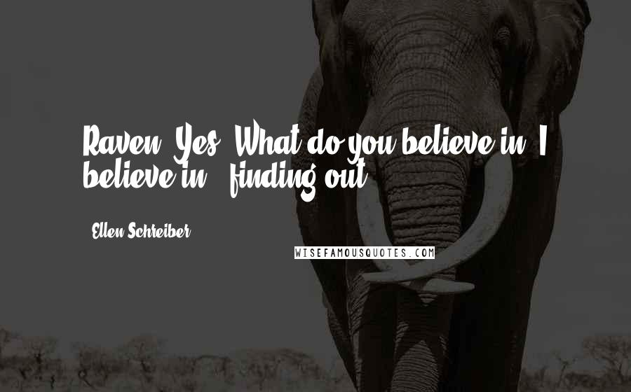 Ellen Schreiber Quotes: Raven?'Yes?'What do you believe in?'I believe in - finding out!