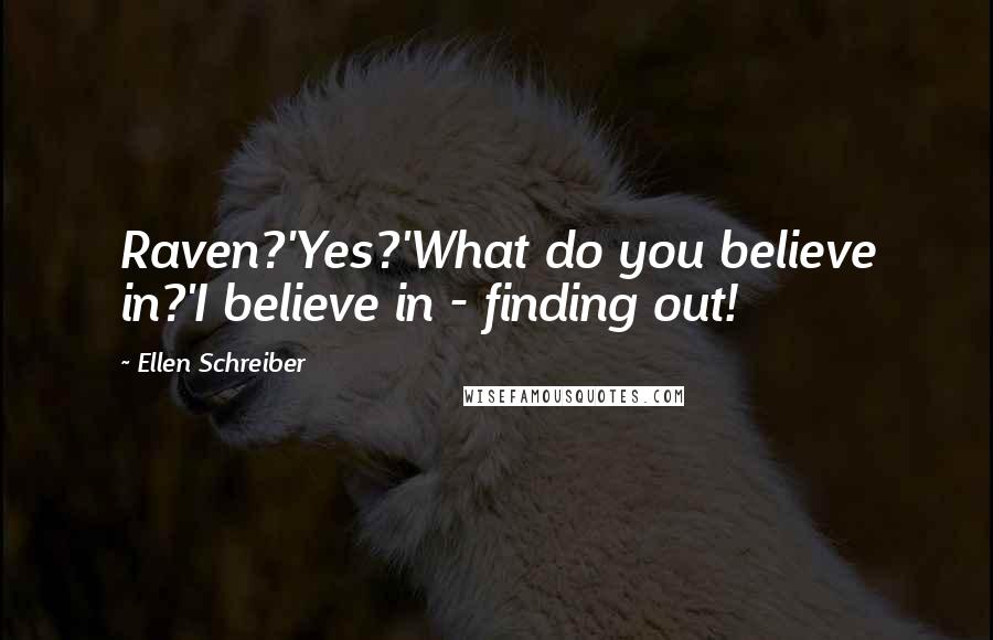 Ellen Schreiber Quotes: Raven?'Yes?'What do you believe in?'I believe in - finding out!