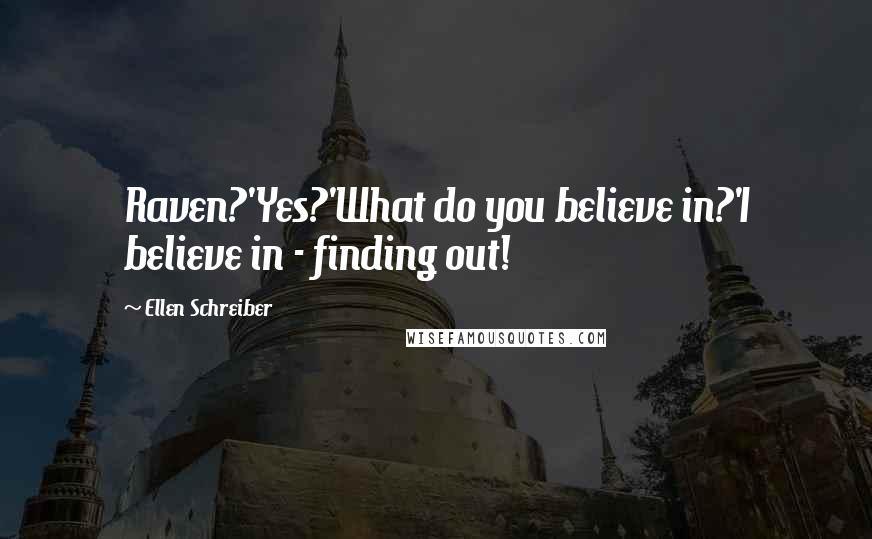 Ellen Schreiber Quotes: Raven?'Yes?'What do you believe in?'I believe in - finding out!