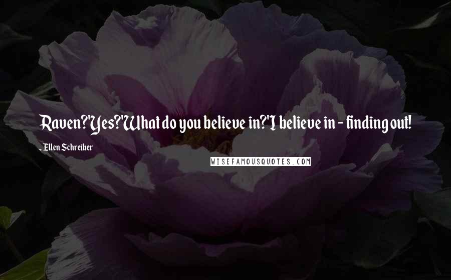 Ellen Schreiber Quotes: Raven?'Yes?'What do you believe in?'I believe in - finding out!