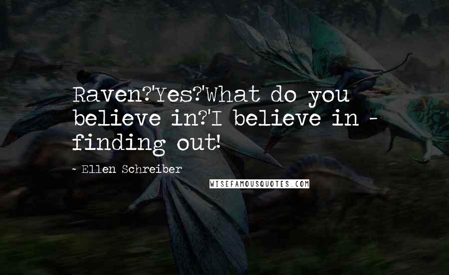 Ellen Schreiber Quotes: Raven?'Yes?'What do you believe in?'I believe in - finding out!