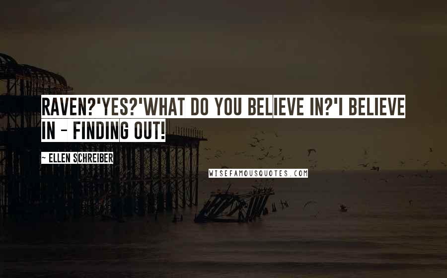 Ellen Schreiber Quotes: Raven?'Yes?'What do you believe in?'I believe in - finding out!