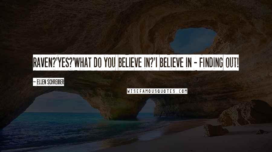 Ellen Schreiber Quotes: Raven?'Yes?'What do you believe in?'I believe in - finding out!