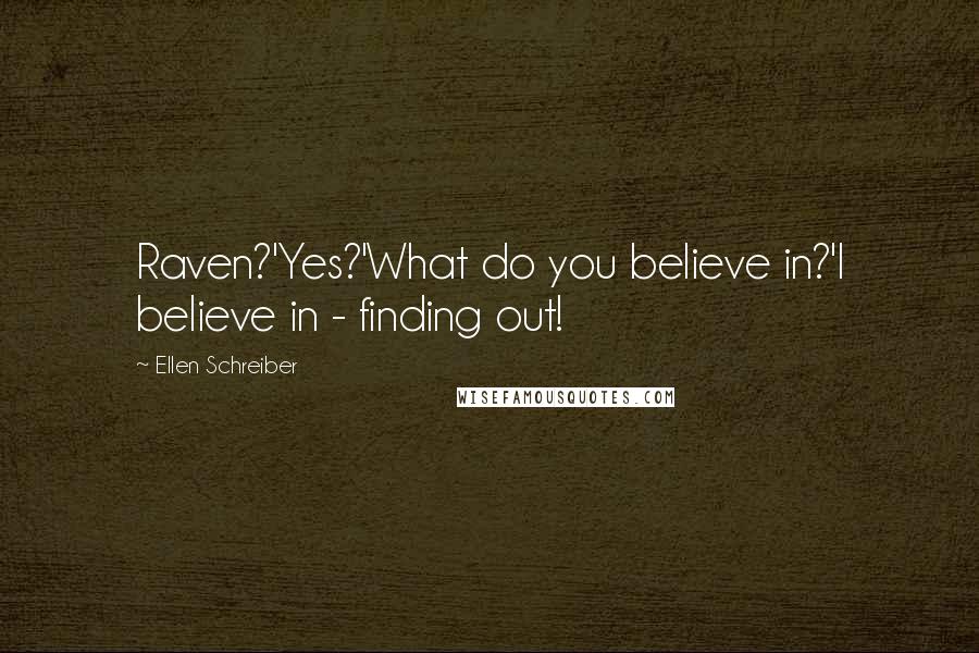 Ellen Schreiber Quotes: Raven?'Yes?'What do you believe in?'I believe in - finding out!