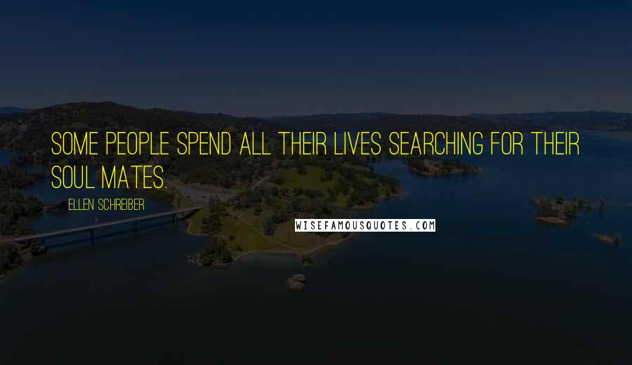 Ellen Schreiber Quotes: Some people spend all their lives searching for their soul mates.