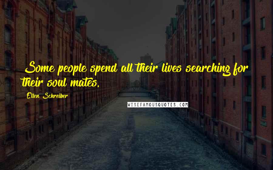 Ellen Schreiber Quotes: Some people spend all their lives searching for their soul mates.