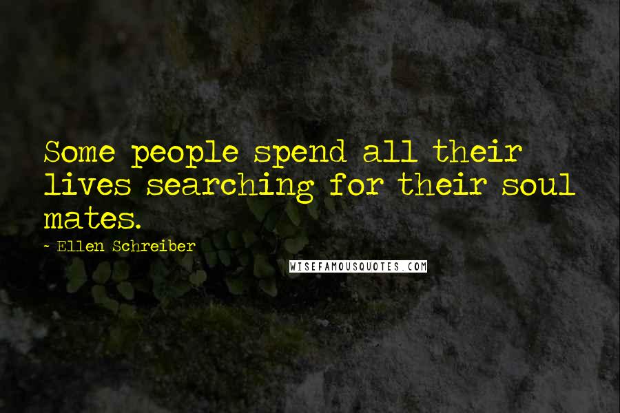 Ellen Schreiber Quotes: Some people spend all their lives searching for their soul mates.