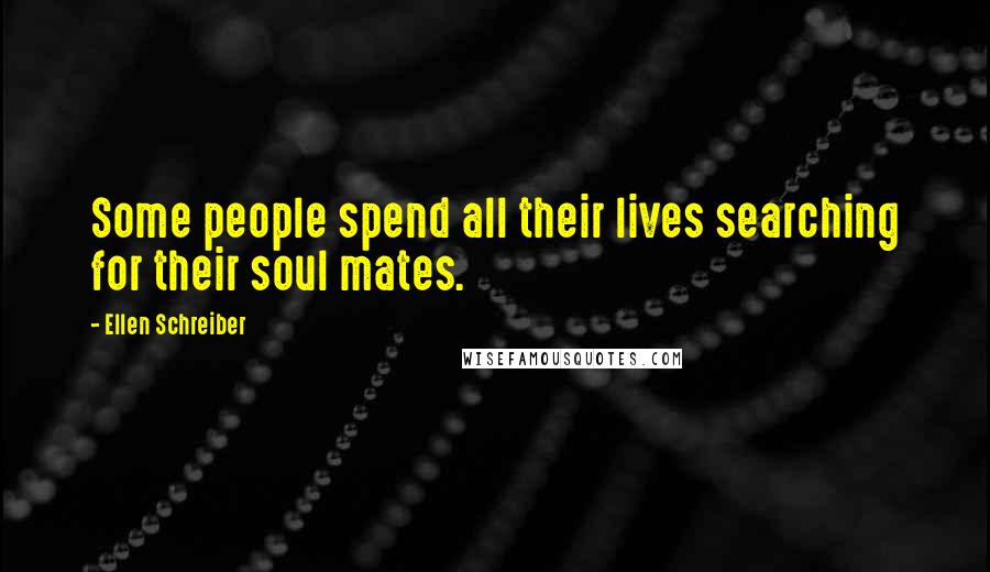 Ellen Schreiber Quotes: Some people spend all their lives searching for their soul mates.