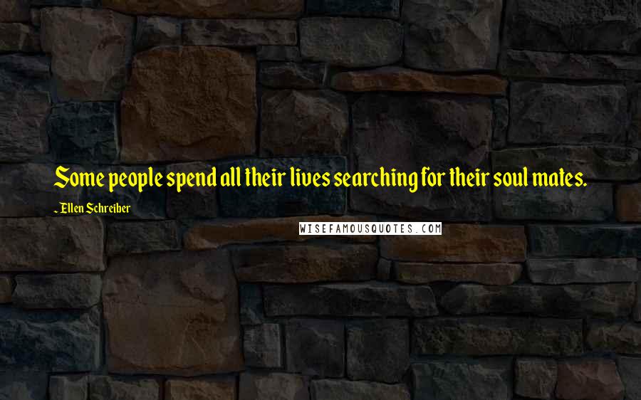 Ellen Schreiber Quotes: Some people spend all their lives searching for their soul mates.