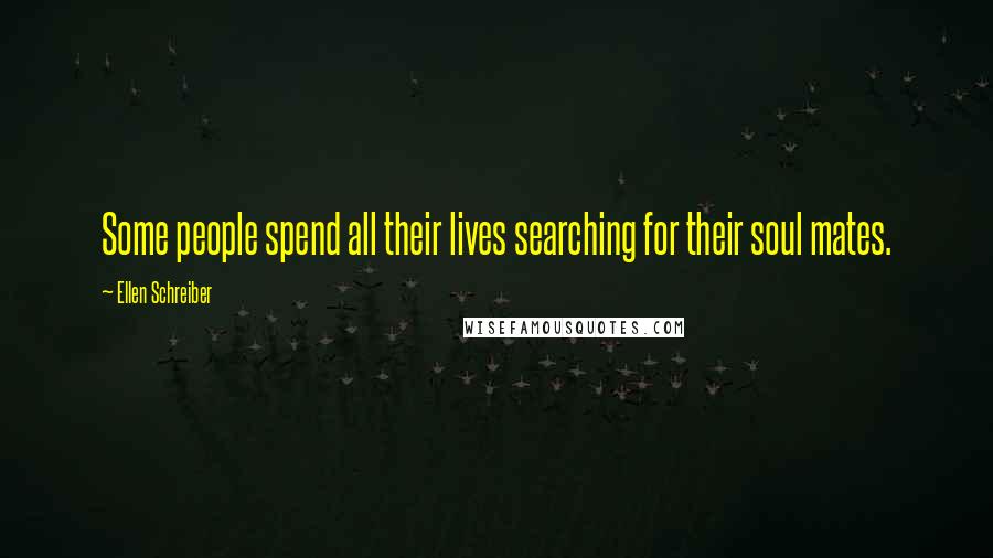 Ellen Schreiber Quotes: Some people spend all their lives searching for their soul mates.