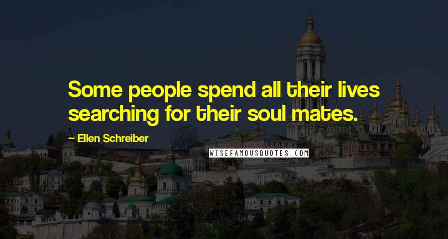 Ellen Schreiber Quotes: Some people spend all their lives searching for their soul mates.