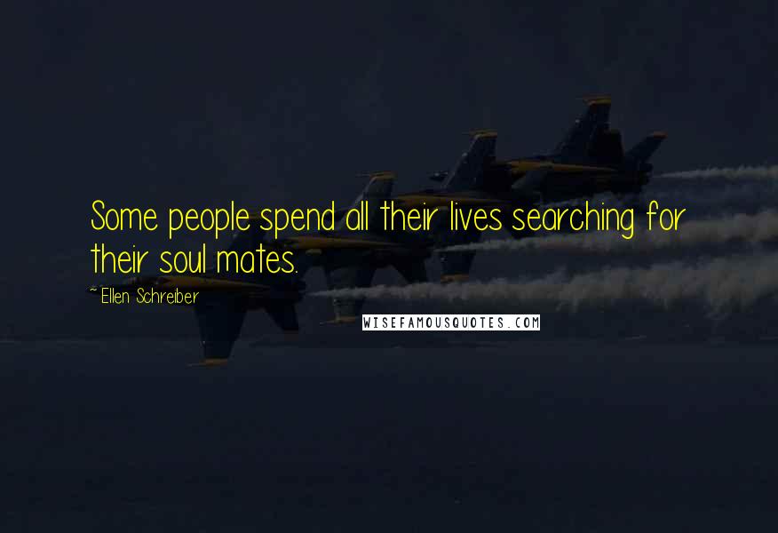 Ellen Schreiber Quotes: Some people spend all their lives searching for their soul mates.