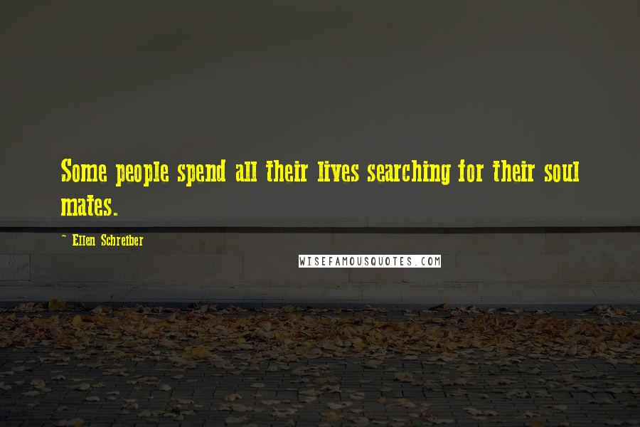 Ellen Schreiber Quotes: Some people spend all their lives searching for their soul mates.