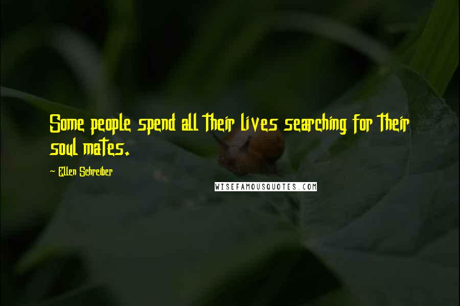 Ellen Schreiber Quotes: Some people spend all their lives searching for their soul mates.