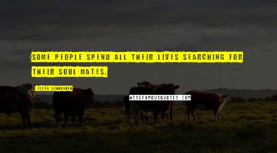 Ellen Schreiber Quotes: Some people spend all their lives searching for their soul mates.