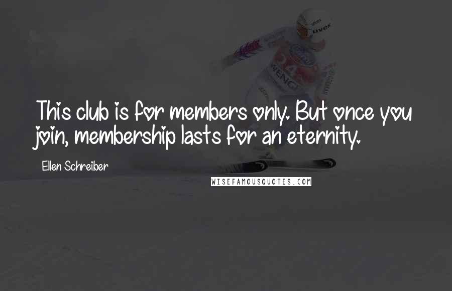 Ellen Schreiber Quotes: This club is for members only. But once you join, membership lasts for an eternity.