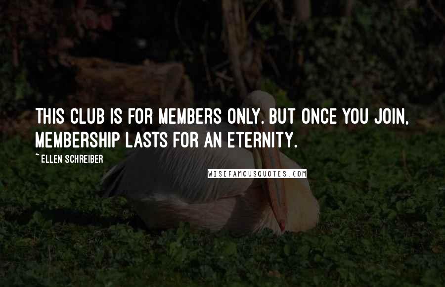 Ellen Schreiber Quotes: This club is for members only. But once you join, membership lasts for an eternity.