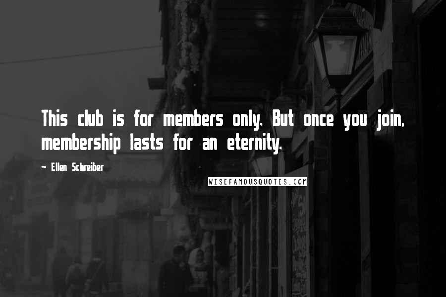 Ellen Schreiber Quotes: This club is for members only. But once you join, membership lasts for an eternity.