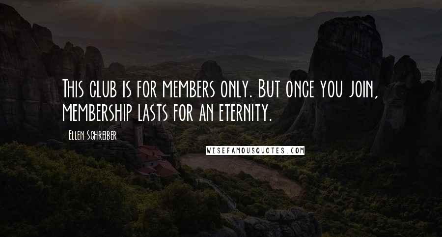 Ellen Schreiber Quotes: This club is for members only. But once you join, membership lasts for an eternity.