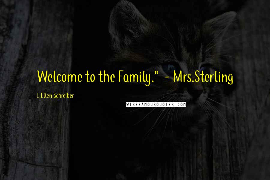 Ellen Schreiber Quotes: Welcome to the Family."  - Mrs.Sterling