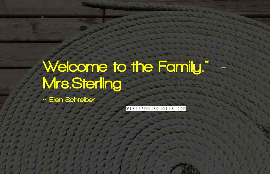 Ellen Schreiber Quotes: Welcome to the Family."  - Mrs.Sterling