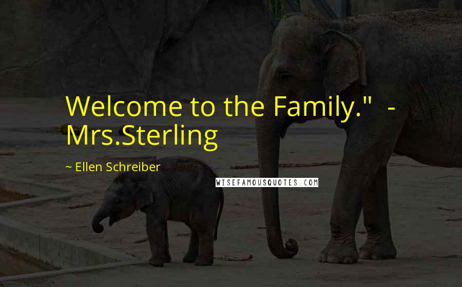 Ellen Schreiber Quotes: Welcome to the Family."  - Mrs.Sterling