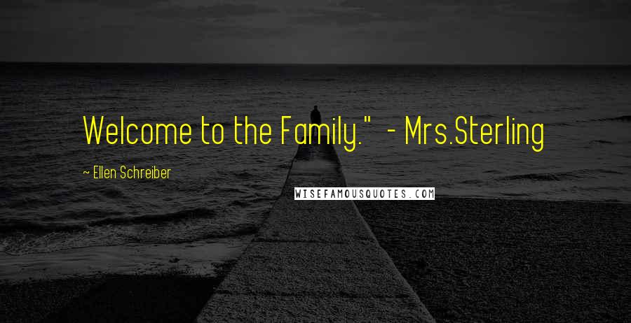 Ellen Schreiber Quotes: Welcome to the Family."  - Mrs.Sterling