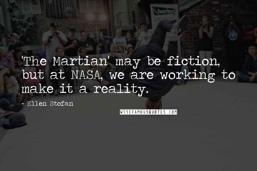 Ellen Stofan Quotes: 'The Martian' may be fiction, but at NASA, we are working to make it a reality.