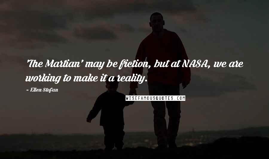 Ellen Stofan Quotes: 'The Martian' may be fiction, but at NASA, we are working to make it a reality.