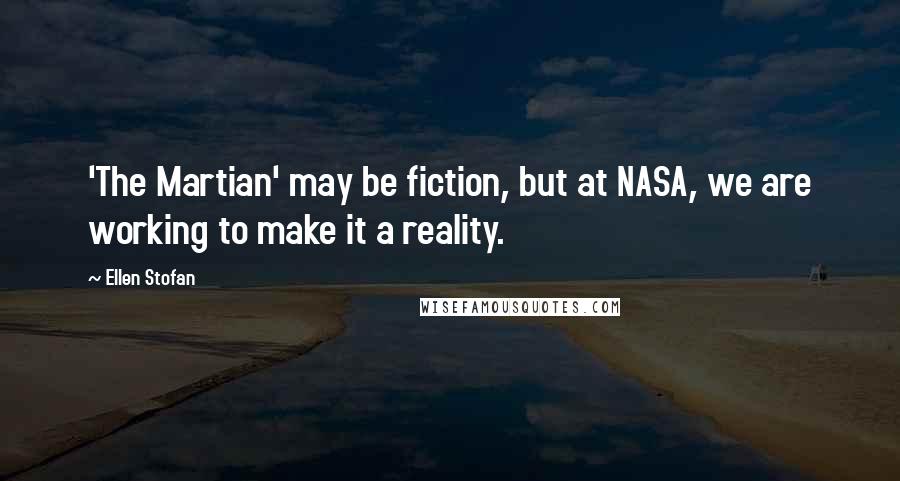 Ellen Stofan Quotes: 'The Martian' may be fiction, but at NASA, we are working to make it a reality.