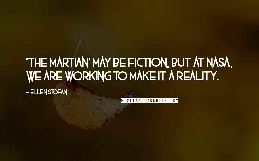 Ellen Stofan Quotes: 'The Martian' may be fiction, but at NASA, we are working to make it a reality.