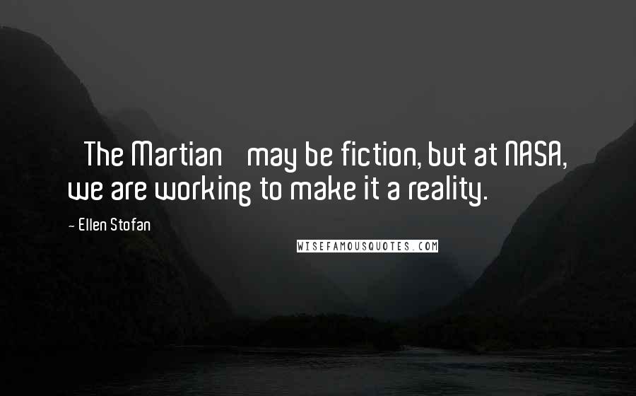 Ellen Stofan Quotes: 'The Martian' may be fiction, but at NASA, we are working to make it a reality.