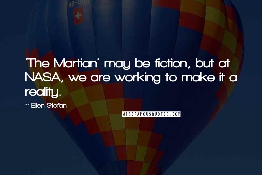Ellen Stofan Quotes: 'The Martian' may be fiction, but at NASA, we are working to make it a reality.